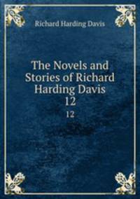 The Novels and Stories of Richard Harding Davis. 12