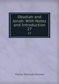 Obadiah and Jonah: With Notes and Introduction. 27