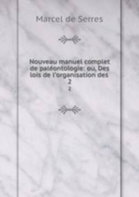 Nouveau manuel complet de palontologie: ou, Des lois de l`organisation des .. 2