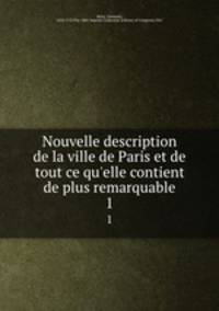 Nouvelle description de la ville de Paris et de tout ce qu`elle contient de plus remarquable. 1