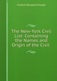 The New-York Civil List: Containing the Names and Origin of the Civil .