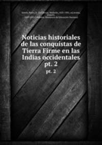 Noticias historiales de las conquistas de Tierra Firme en las Indias occidentales. pt. 2