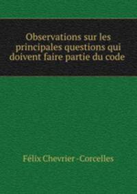 Observations sur les principales questions qui doivent faire partie du code .
