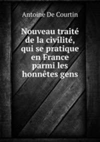 Nouveau traite de la civilite, qui se pratique en France parmi les honnetes gens