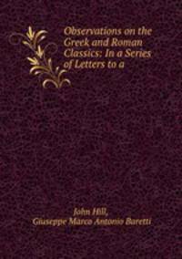 Observations on the Greek and Roman Classics: In a Series of Letters to a .