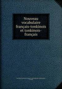 Nouveau vocabulaire francais-tonkinois et tonkinois-francais