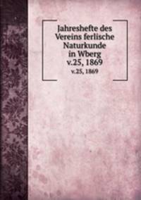Jahreshefte des Vereins ferlische Naturkunde in Wberg. v.25, 1869