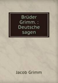 Bruder Grimm. : Deutsche sagen