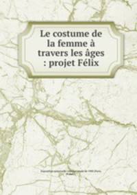 Le costume de la femme a travers les ages : projet Felix