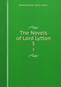 The Novels of Lord Lytton. 5