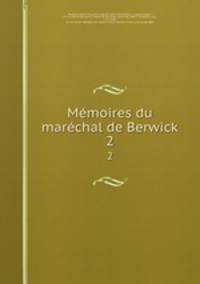 Mmoires du marchal de Berwick. 2