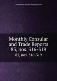 Monthly Consular and Trade Reports. 83, nos. 316-319