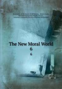 The New Moral World. 6