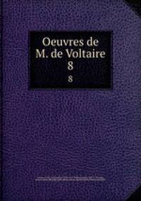 Oeuvres de M. de Voltaire. 8