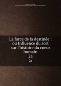 La force de la destine : ou Influence du sort sur l`histoire du coeur humain. 2a