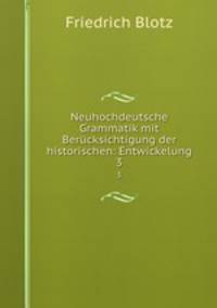 Neuhochdeutsche Grammatik mit Bercksichtigung der historischen: Entwickelung. 3