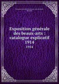 Exposition gnrale des beaux-arts : catalogue explicatif. 1914