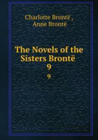 The Novels of the Sisters Bront .. 9