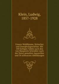 Unsere Waldbaume, Straucher und Zwergholzgewachse. Mit 100 farbigen Tafeln nach den von Margarete Schrodter nach der Natur gemalten Aquarellen und 34 schwarzen Abbildungen