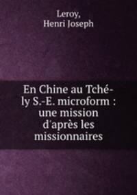 En Chine au Tche-ly S.-E. microform : une mission d