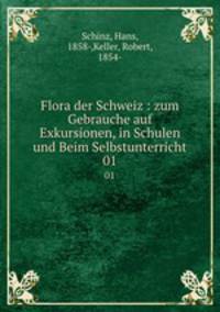 Flora der Schweiz : zum Gebrauche auf Exkursionen, in Schulen und Beim Selbstunterricht. 01