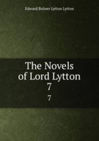 The Novels of Lord Lytton. 7