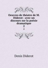 Oeuvres de thatre de M. Diderot : avec un discours sur la posie dramatique. 2