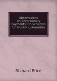 Observations on Reversionary Payments: On Schemes for Providing Annuities .