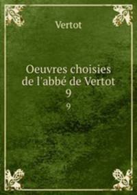 Oeuvres choisies de l`abb de Vertot. 9