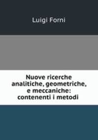 Nuove ricerche analitiche, geometriche, e meccaniche: contenenti i metodi .