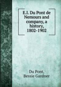 E.I. Du Pont de Nemours and company, a history, 1802-1902