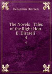The Novels & Tales of the Right Hon. B. Disraeli .. 4