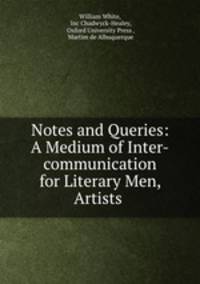 Notes and Queries: A Medium of Inter-communication for Literary Men, Artists .