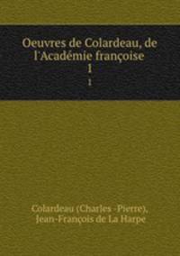 Oeuvres de Colardeau, de l`Acadmie franoise .. 1