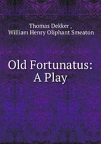 Old Fortunatus: A Play