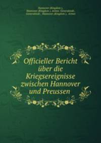 Officieller Bericht uber die Kriegsereignisse zwischen Hannover und Preussen .