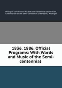 1836. 1886. Official Programs: With Words and Music of the Semi-centennial .