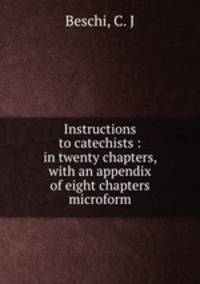 Instructions to catechists : in twenty chapters, with an appendix of eight chapters microform
