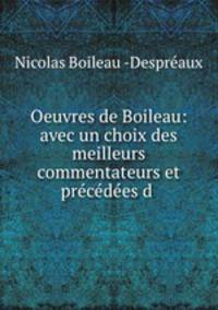 Oeuvres de Boileau: avec un choix des meilleurs commentateurs et precedees d .