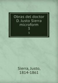 Obras del doctor D. Justo Sierra microform. 3