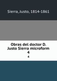 Obras del doctor D. Justo Sierra microform. 4
