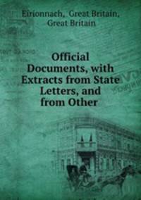 Official Documents, with Extracts from State Letters, and from Other .
