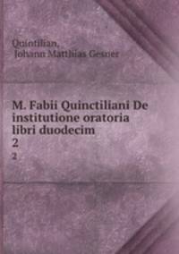 M. Fabii Quinctiliani De institutione oratoria libri duodecim. 2