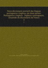 Novo diccionario portatil das linguas portugueza e ingleza, em duas partes: Portugueza e ingleza - Ingleza e portugueza; resumido do diccionario de Vieyra. 2