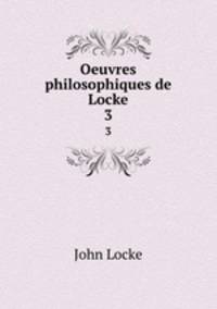 Oeuvres philosophiques de Locke. 3