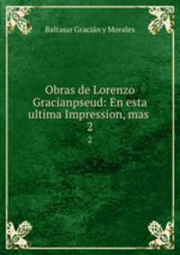 Obras de Lorenzo Gracianpseud: En esta ultima Impression, mas .. 2