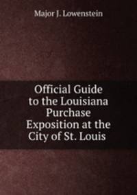 Official Guide to the Louisiana Purchase Exposition at the City of St. Louis .