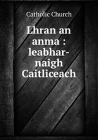 Lhran an anma : leabhar-naigh Caitliceach