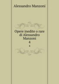 Opere inedite o rare di Alessandro Manzoni. 4