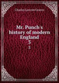 Mr. Punch`s history of modern England. 3